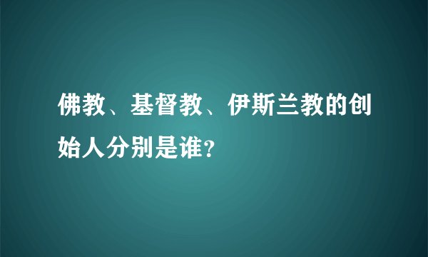 佛教、基督教、伊斯兰教的创始人分别是谁？