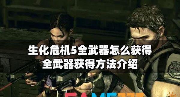 生化危机5全武器怎么获得?全武器获得办法介绍