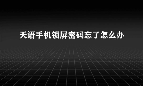 天语手机锁屏密码忘了怎么办