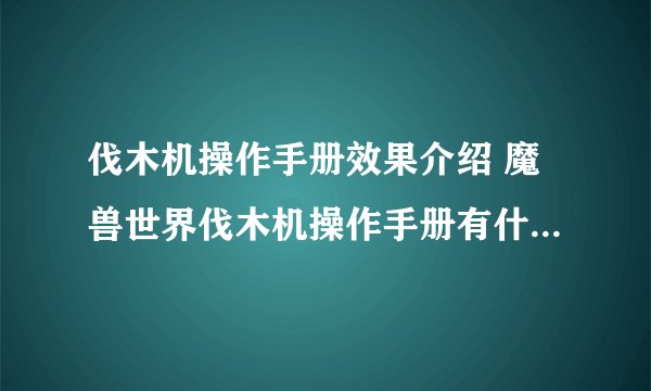 伐木机操作手册效果介绍 魔兽世界伐木机操作手册有什么用_魔兽世界