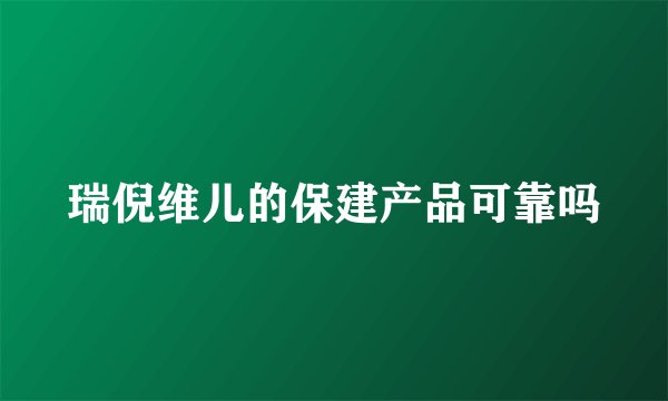 瑞倪维儿的保建产品可靠吗