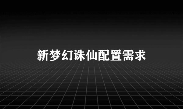 新梦幻诛仙配置需求