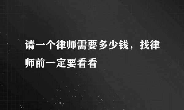 请一个律师需要多少钱,找律师前一定要看看