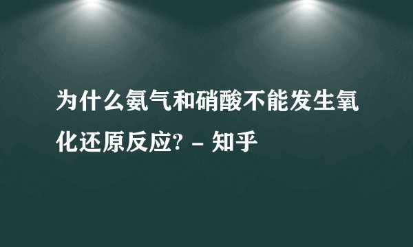 为什么氨气和硝酸不能发生氧化还原反应? - 知乎