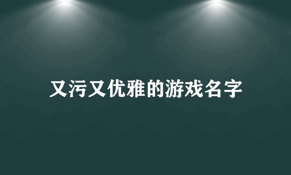 又污又优雅的游戏名字