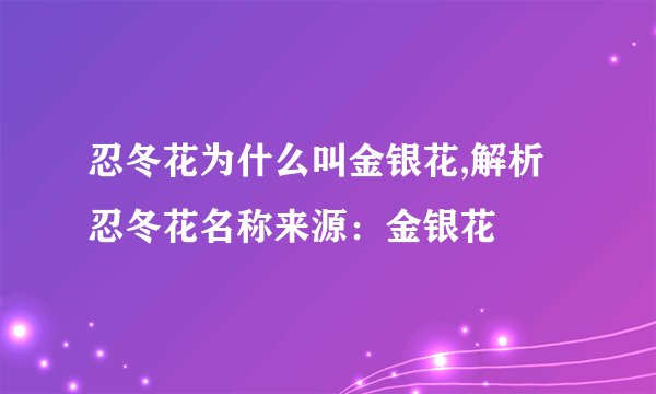 忍冬花为什么叫金银花,解析忍冬花名称来源：金银花