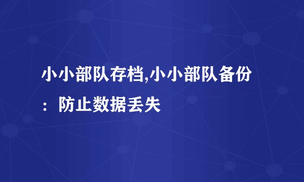 小小部队存档,小小部队备份：防止数据丢失