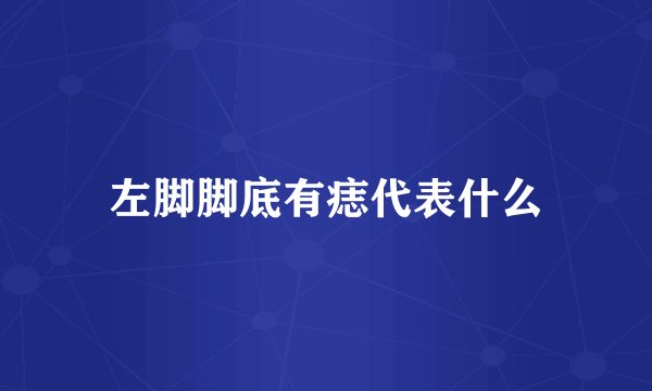 左脚脚底有痣代表什么