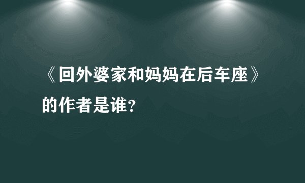 《回外婆家和妈妈在后车座》的作者是谁？