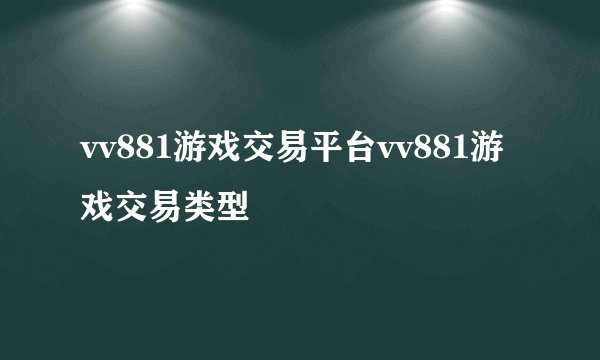 vv881游戏交易平台vv881游戏交易类型