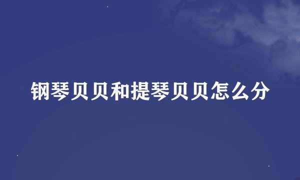 钢琴贝贝和提琴贝贝怎么分