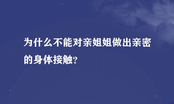 为什么不能对亲姐姐做出亲密的身体接触？