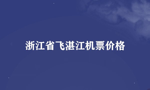 浙江省飞湛江机票价格