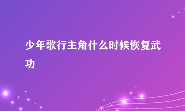 少年歌行主角什么时候恢复武功