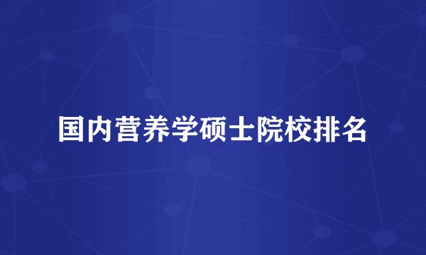 国内营养学硕士院校排名