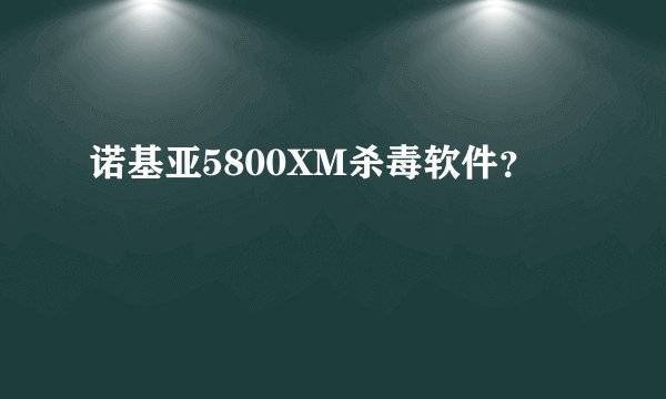 诺基亚5800XM杀毒软件？