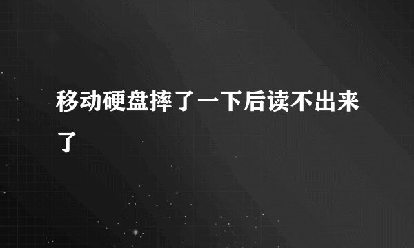 移动硬盘摔了一下后读不出来了