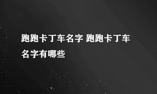 跑跑卡丁车名字 跑跑卡丁车名字有哪些