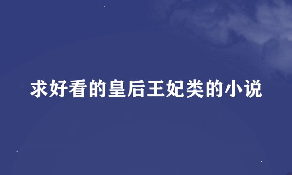 求好看的皇后王妃类的小说
