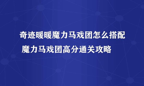 奇迹暖暖魔力马戏团怎么搭配 魔力马戏团高分通关攻略