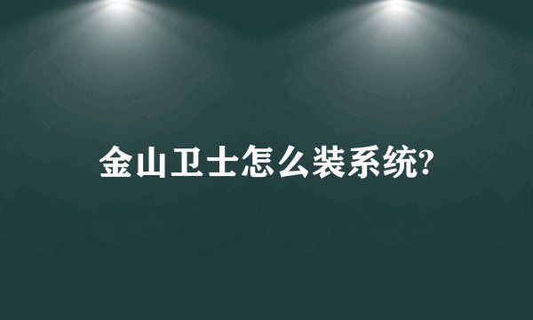 金山卫士怎么装系统?
