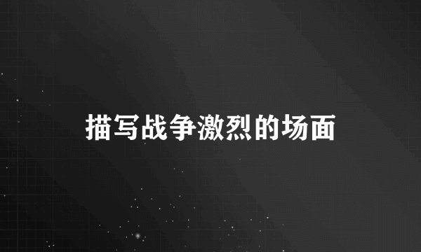 描写战争激烈的场面