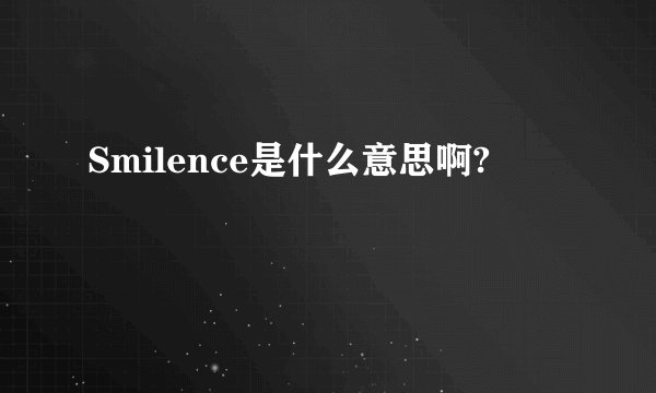 Smilence是什么意思啊?