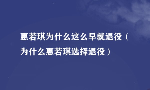惠若琪为什么这么早就退役（为什么惠若琪选择退役）