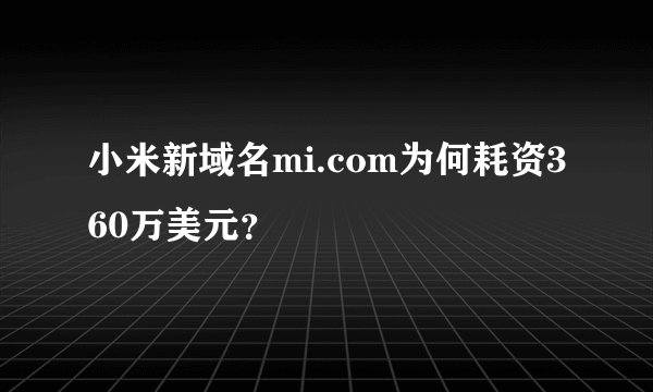 小米新域名mi.com为何耗资360万美元？