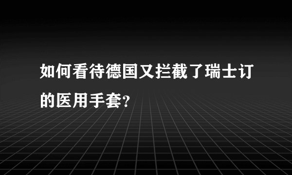 如何看待德国又拦截了瑞士订的医用手套？