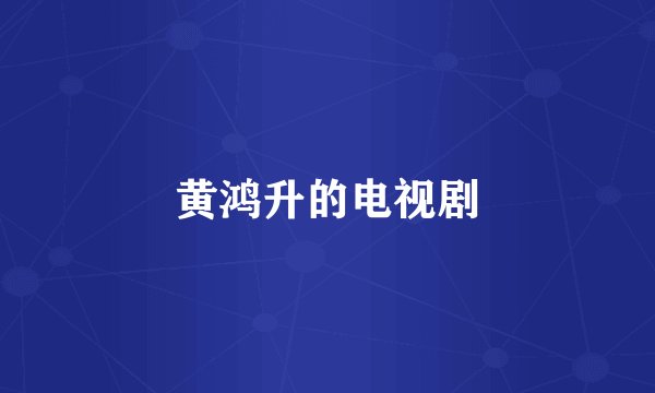 黄鸿升的电视剧