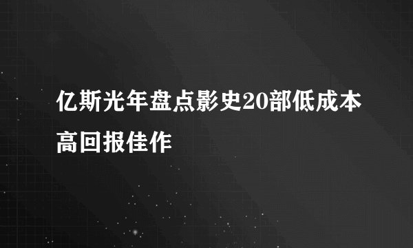 亿斯光年盘点影史20部低成本高回报佳作