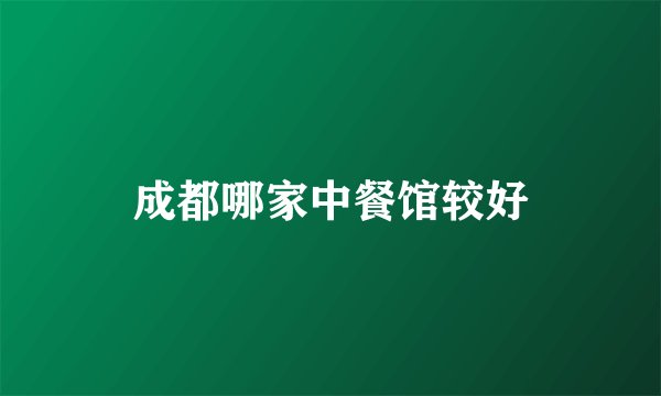 成都哪家中餐馆较好
