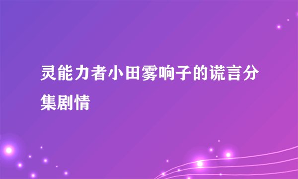 灵能力者小田雾响子的谎言分集剧情