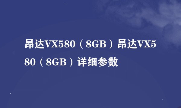 昂达VX580（8GB）昂达VX580（8GB）详细参数