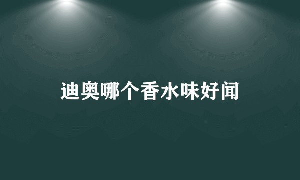 迪奥哪个香水味好闻