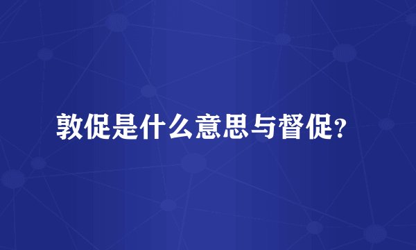 敦促是什么意思与督促？