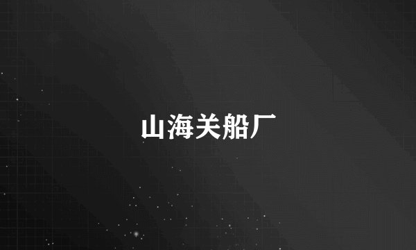 山海关船厂