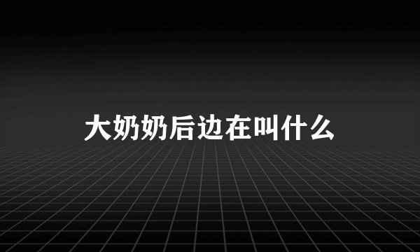 大奶奶后边在叫什么