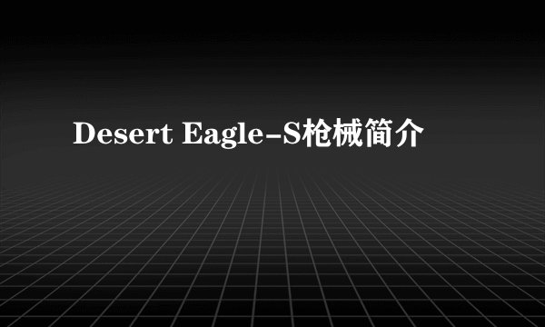 Desert Eagle-S枪械简介