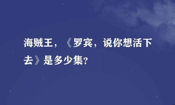 海贼王，《罗宾，说你想活下去》是多少集？