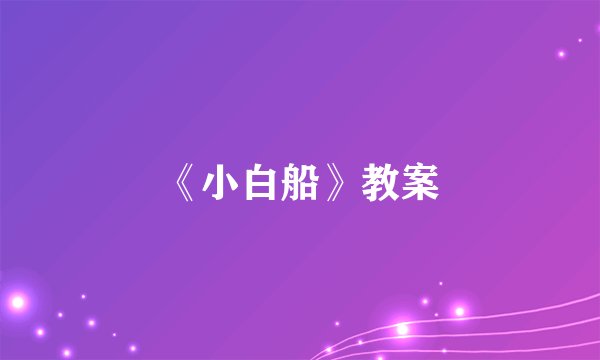 《小白船》教案