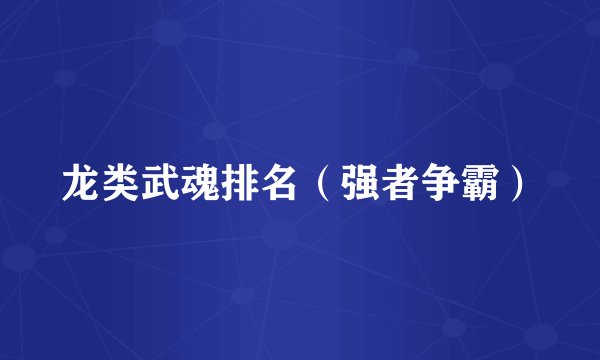 龙类武魂排名（强者争霸）