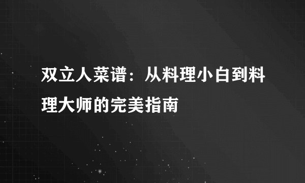 双立人菜谱：从料理小白到料理大师的完美指南