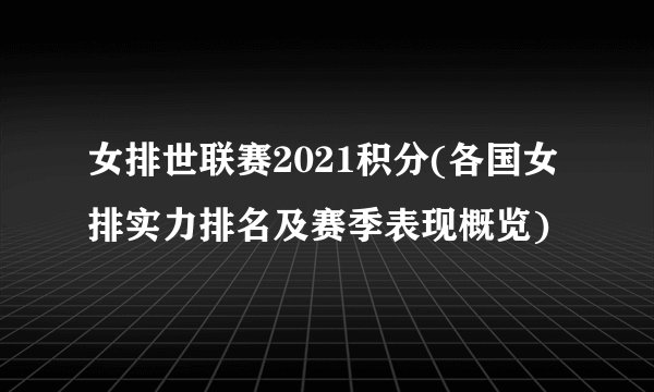 女排世联赛2021积分(各国女排实力排名及赛季表现概览)