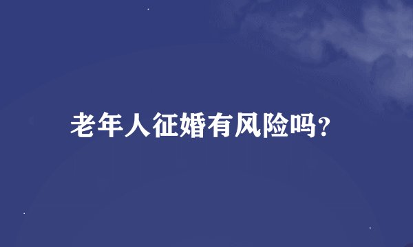 老年人征婚有风险吗？