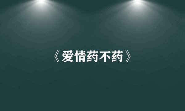 《爱情药不药》