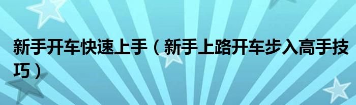 新手开车快速上手新手上路开车步入高手技巧