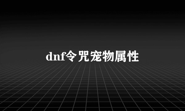 dnf令咒宠物属性