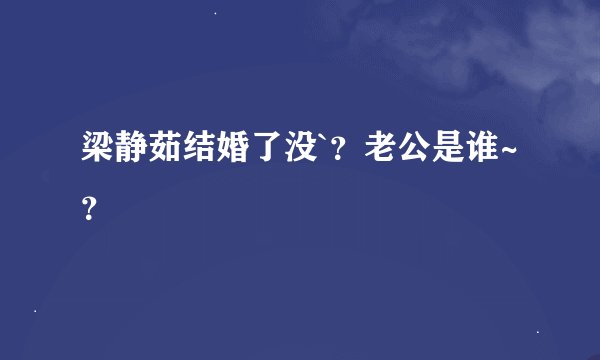 梁静茹结婚了没`？老公是谁~？